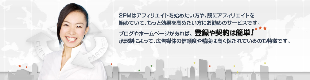 2PMはアフィリエイトを始めたい方や、既にアフィリエイトを始めていて、もっと効果を高めたい方にお勧めのサービスです。